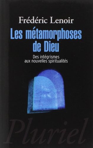 Les métamorphoses de Dieu des intégrismes aux nouvelles spiritualités