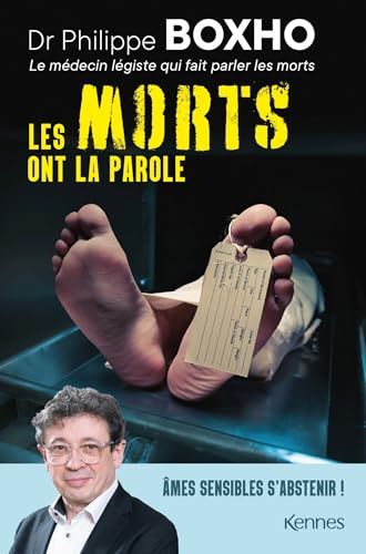 Les morts ont la parole: Philippe Boxho, médecin légiste, fait parler les cadavres. Âmes sensibles s abstenir !