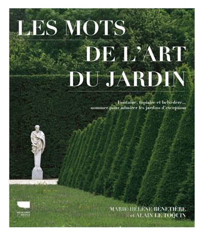 Les Mots de l'art du jardin Fontaine, topiaire et belvédère : nommer pour admirer les jardins d’exception