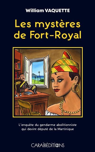 Les mystères de Fort-Royal L'enquête du gendarme abolitionniste qui devient député de la Martinique