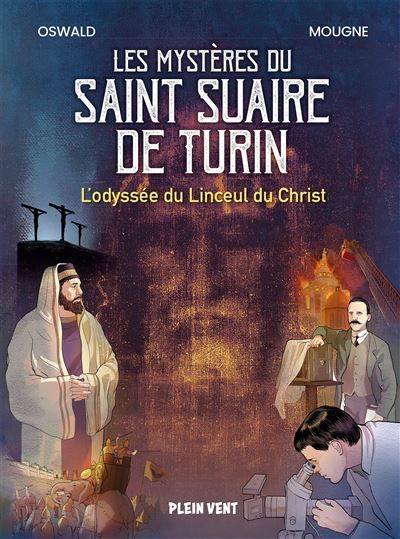 Les mystères du Saint Suaire de Turin L'odyssée du Linceul du Christ