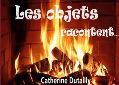Les objets racontent... - Catherine Dutailly - Books On Demand