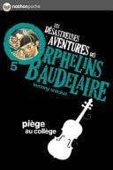 Les orphelins Baudelaire T5 : Piège au collège Les désastreuses aventures des Orphelins Baudelaire, Tome 5