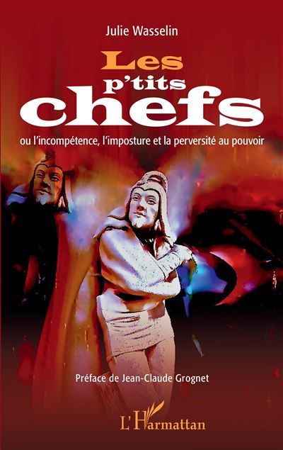 Les p'tits chefs Ou l'incompétence, l'imposture et la perversité au pouvoir