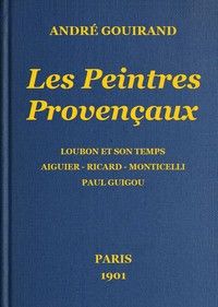 Les Peintres Provençaux: Loubon et son temps - Aiguier - Ricard - Monticelli - Paul Guigou