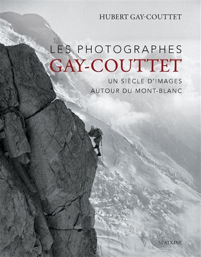 Les photographes gay-couttet - un siecle dimages autour du mont-blanc Un siecle d'images autour du mont-blanc