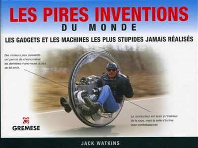 Les pires inventions du monde Les gadgets et les machines les plus stupides jamais réalisés.