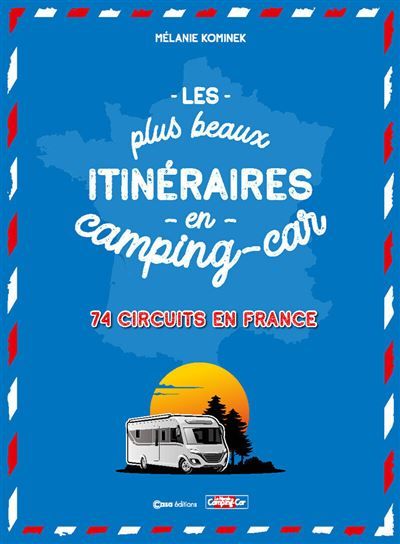 Couverture de Les plus beaux itinéraires en France en Camping-Car - 70 circuits partout en France par Mélanie Kominek