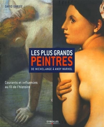 Les plus grands peintres De Michel-Ange à Andy Wahrol. Courants et influences au fil de l'histoire