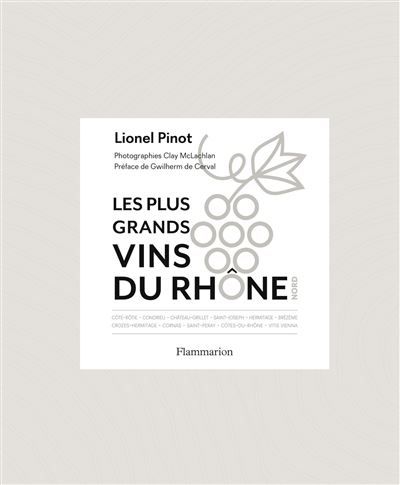 Les Plus Grands vins du Rhône Nord Côte-rôtie, Condrieu, Château-Grillet, Saint-Joseph, Hermitage, Brézème, Crozes-Hermitage, Cornas, Saint-Péray, Côtes-du-Rhône, Vitis Vienna