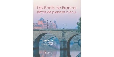 Les ponts de France - rêves de pierre et d'eau Rêves de pierre et d'eau