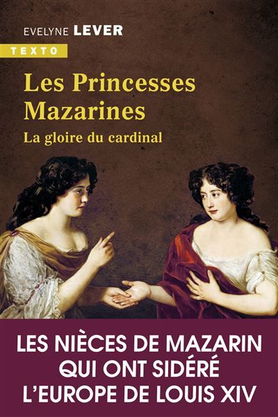 Les princesses Mazarines La gloire du Cardinal. Les nièces de Mazarin qui ont sidéré l'Europe de Louis XIV