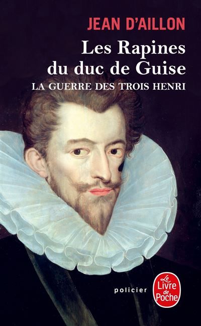 Les Rapines du duc de Guise (La Guerre des trois Henri, Tome 1) La guerre des trois Henri