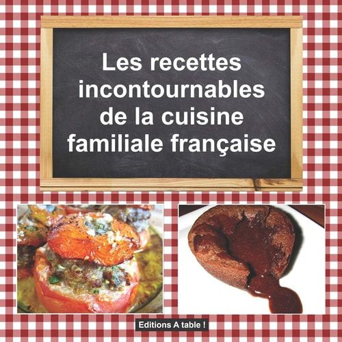 Les Recettes Incontournables de la Cuisine Familiale Francaise