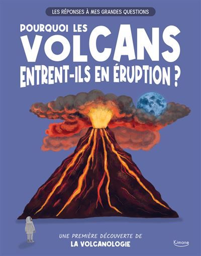 Les réponses à mes grandes questions - pourquoi les volcans entrent-ils en éruption ? - Une première découverte de la volcanologie