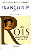 Les Rois qui ont fait la France - François Ier, 1515-1547 Père de Henri II