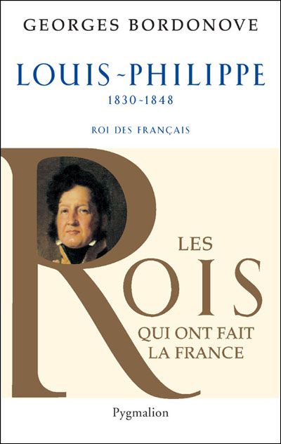 Les Rois qui ont fait la France - Louis-Philippe, 1830-1848 Roi des Français