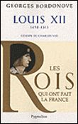 Les Rois qui ont fait la France - Louis XII, 1498-1515 Cousin de Charles VIII