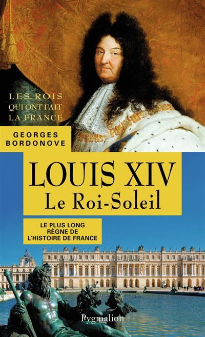 Les Rois qui ont fait la France - Louis XIV, le Roi-Soleil Le plus long règne de l'histoire de France