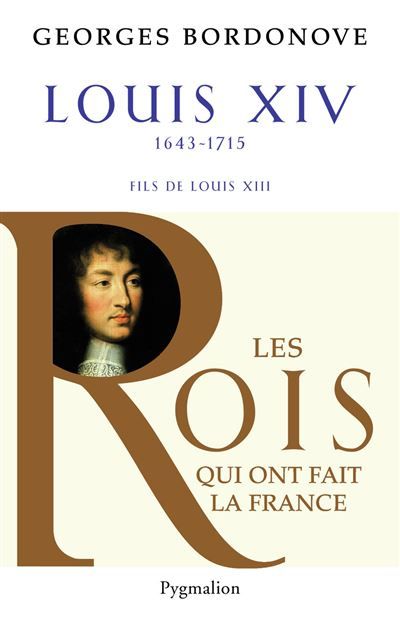 Les Rois qui ont fait la France - Louis XIV, le Roi-Soleil Le plus long règne de l'histoire de France