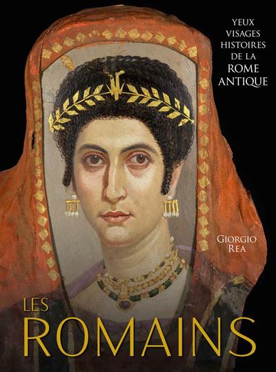 Les Romains - Yeux, visages histoires de la Rome antique