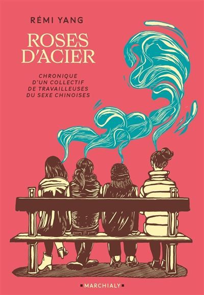 Les Roses d'acier Chronique d'un collectif de travailleuses du sexe chinoises à Paris