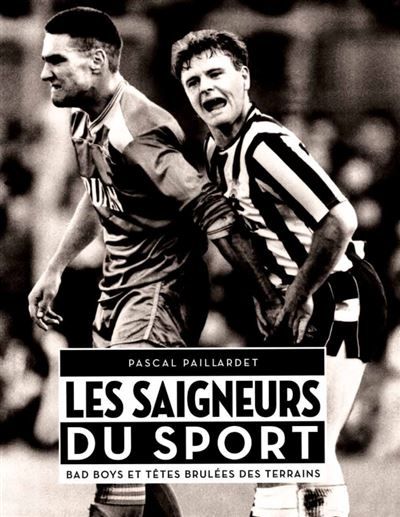 Les Saigneurs du sport : Bad boys et têtes brulées des terrains Bad boys et têtes brûlées des terrains, Prix du Beau Livre 2015