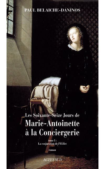 Les Soixante-Seize jours de Marie-Antoinette à la Conciergerie La conjuration de l'oeillet