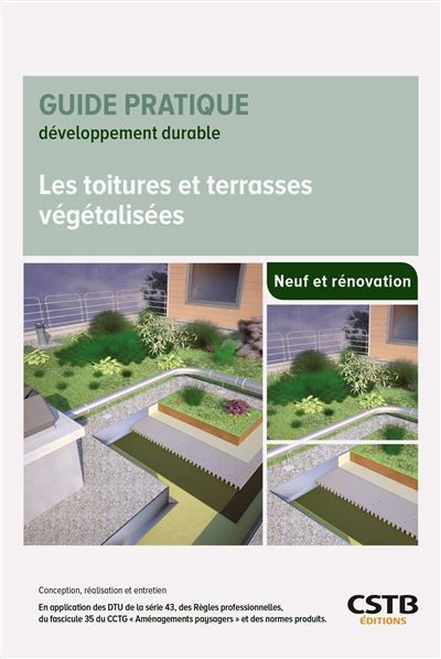 Les toitures et terrasses végétalisées Conception, réalisation et entretien. En application des DTU de la série 43, des règles professionnelles, du fascicule 35 du CTTG "aménagements paysagers" et des normes produits.