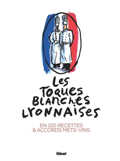 Les Toques blanches lyonnaises en 100 recettes
