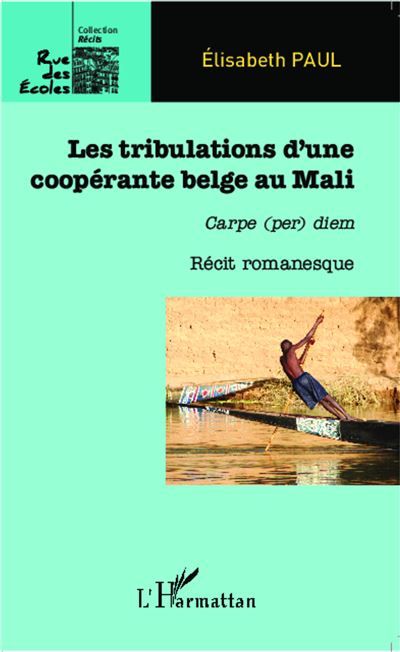 Les tribulations d'une coopérante belge au Mali Carpe (per) diem Récit romanesque - Récit romanesque