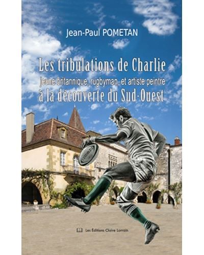Les Tribulations de Charlie, jeune britannique rugbyman et artiste peintre A la découverte du Sud-Ouest