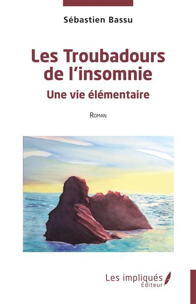 Les Troubadours de l'insomnie Une vie élémentaire