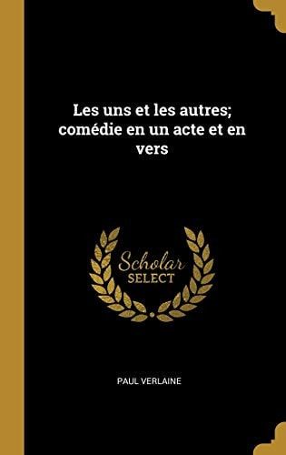 Les Uns Et Les Autres; Comédie En Un Acte Et En Vers