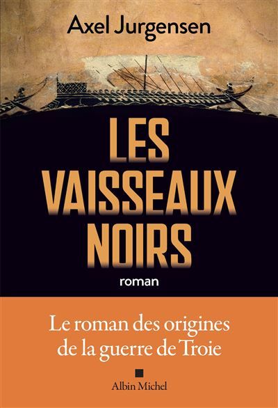 Les Vaisseaux noirs Le roman des origines de la guerre de Troie