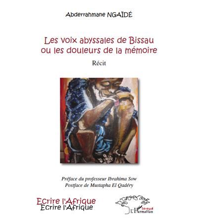 Les voix abyssales de Bissau ou les douleurs de la mémoire Récit - Préface du professeur Ibrahima Sow ; postface de Mustapha El Qadéry