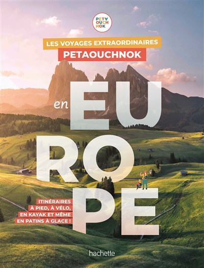 Les voyages extraordinaires de Petaouchnok en Europe Explorez l'Europe à pied, à vélo, en kayak ou même en patins à glace !