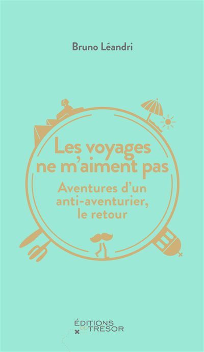 Les voyages ne m'aiment pas Aventures d'un anti-aventurier, le retour