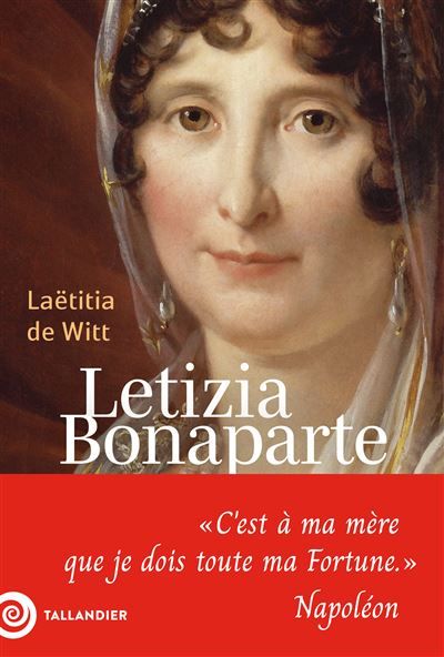 Letizia Bonaparte « C'est à ma mère que je dois toute ma Fortune » Napoléon