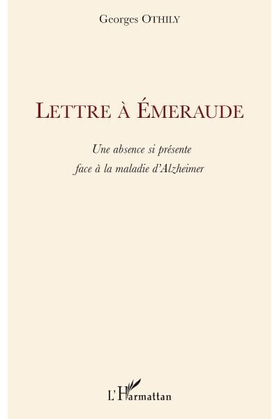 Lettre à Emeraude Une absence si présente face à la maladie d'Alzheimer