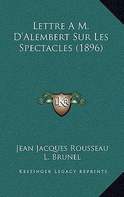 Lettre A M. D'Alembert Sur Les Spectacles (1896) (French Edition)
