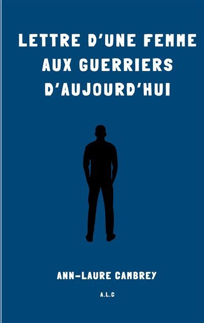 Lettre d'une femme aux guerriers d'aujourd'hui - Ann-Laure Cambrey - Books On Demand