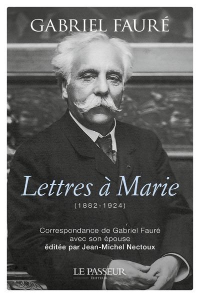 Lettres à Marie (1882-1924) Correspondance de Gabriel Fauré avec son épouse
