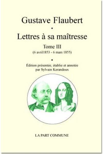Lettres À Sa Maîtresse - Tome 3 6 avril 1853 - 6 mars 1855
