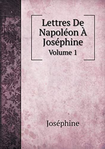 Lettres De Napoléon À Joséphine Volume 1 (French Edition)