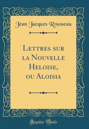 Lettres Sur La Nouvelle Heloise, Ou Aloisia (Classic Reprint)