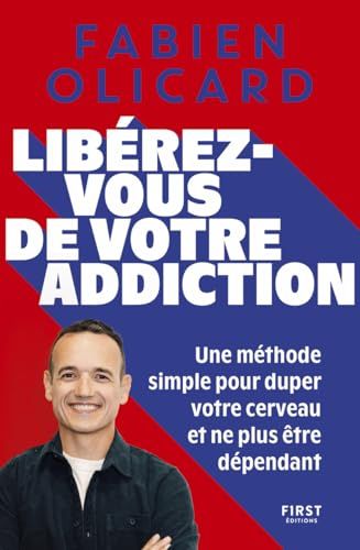 Libérez-vous de votre addiction - Fabien Olicard - Méthode - Nicotine - Alcool - Achat compulsif - Grignotage - Ecran - Jeux - Réseaux Sociaux
