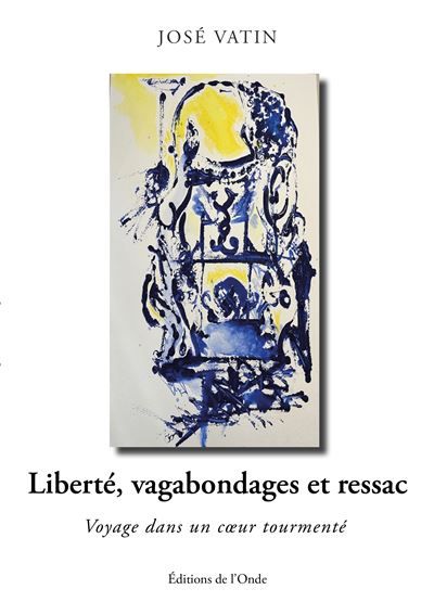 Liberté, vagabondages et ressac Voyage dans un cœur tourmenté
