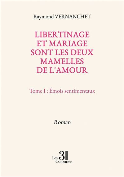 Libertinage et mariage sont les deux mamelles de l'amour Tome I : Émois sentimentaux