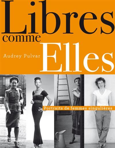 Libres comme elles Portraits de femmes singulières